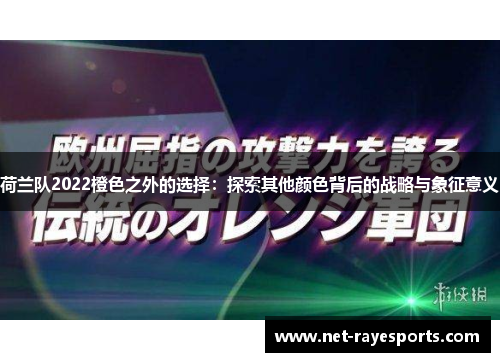 荷兰队2022橙色之外的选择：探索其他颜色背后的战略与象征意义