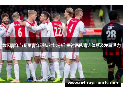 埃因青年与阿贾青年球队对比分析 探讨两队青训体系及发展潜力