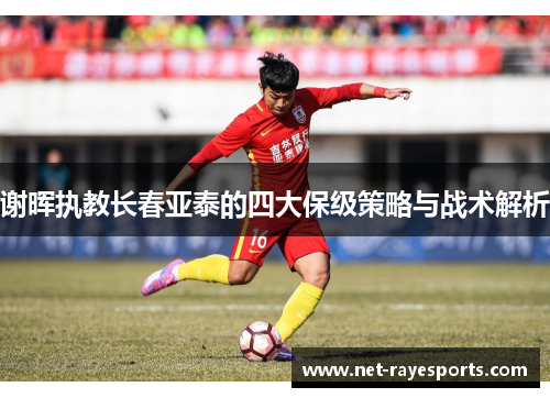 谢晖执教长春亚泰的四大保级策略与战术解析