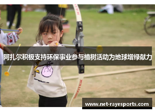 阿扎尔积极支持环保事业参与植树活动为地球增绿献力