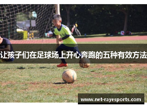 让孩子们在足球场上开心奔跑的五种有效方法