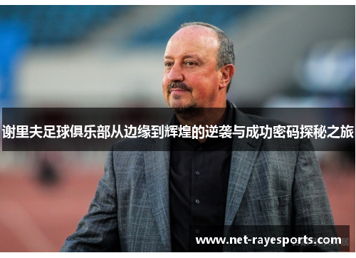 谢里夫足球俱乐部从边缘到辉煌的逆袭与成功密码探秘之旅 谢里夫足球俱乐部从边缘到辉煌的逆袭与成功密码探秘之旅