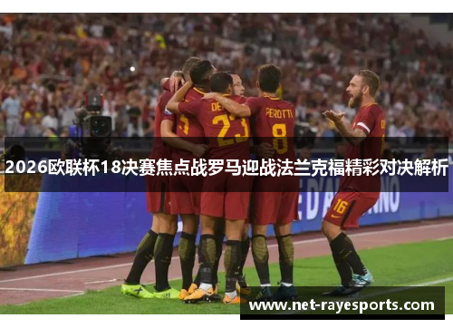 2026欧联杯18决赛焦点战罗马迎战法兰克福精彩对决解析 2026欧联杯18决赛焦点战罗马迎战法兰克福精彩对决解析