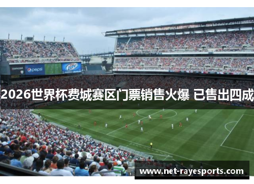 2026世界杯费城赛区门票销售火爆 已售出四成