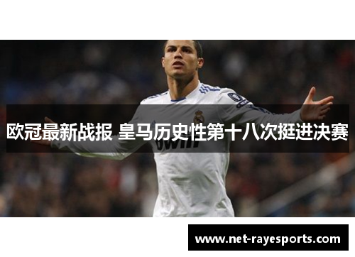 欧冠最新战报 皇马历史性第十八次挺进决赛