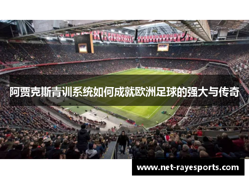 阿贾克斯青训系统如何成就欧洲足球的强大与传奇