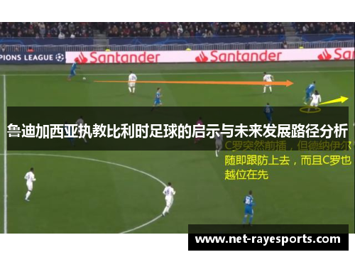 鲁迪加西亚执教比利时足球的启示与未来发展路径分析